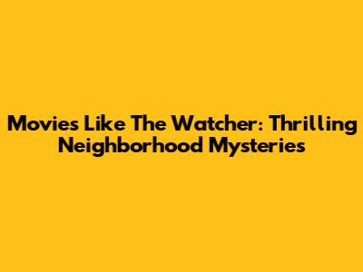 Movies Like "The Watcher": Thrilling Neighborhood Mysteries