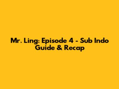 Mr. Ling: Episode 4 - Sub Indo Guide & Recap
