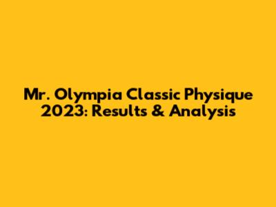 Mr. Olympia Classic Physique 2023: Results & Analysis