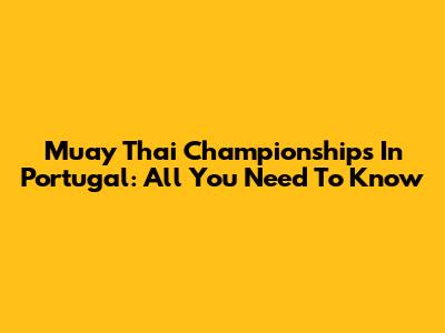 Muay Thai Championships In Portugal: All You Need To Know