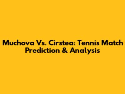 Muchova Vs. Cirstea: Tennis Match Prediction & Analysis