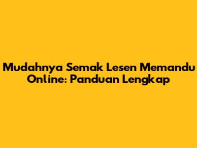 Mudahnya Semak Lesen Memandu Online: Panduan Lengkap