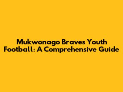 Mukwonago Braves Youth Football: A Comprehensive Guide