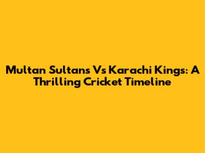 Multan Sultans Vs Karachi Kings: A Thrilling Cricket Timeline