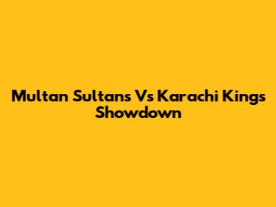 Multan Sultans Vs Karachi Kings Showdown
