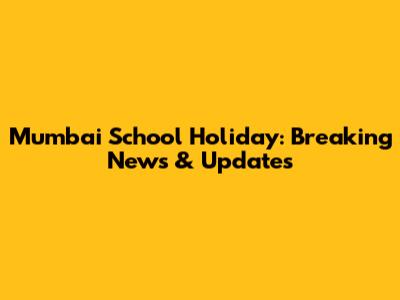 Mumbai School Holiday: Breaking News & Updates