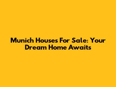 Munich Houses For Sale: Your Dream Home Awaits