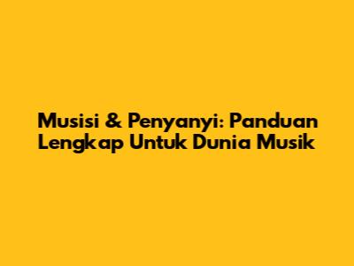 Musisi & Penyanyi: Panduan Lengkap Untuk Dunia Musik