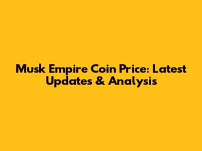Musk Empire Coin Price: Latest Updates & Analysis