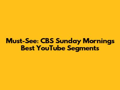 Must-See: CBS Sunday Morning's Best YouTube Segments