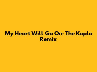 My Heart Will Go On: The Koplo Remix