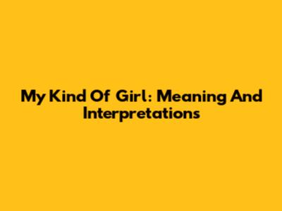My Kind Of Girl: Meaning And Interpretations