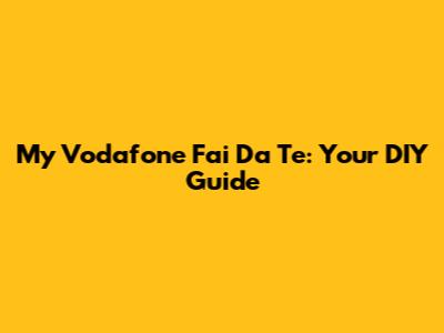 My Vodafone Fai Da Te: Your DIY Guide