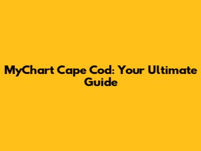 MyChart Cape Cod: Your Ultimate Guide