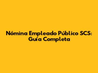 Nómina Empleado Público SCS: Guía Completa
