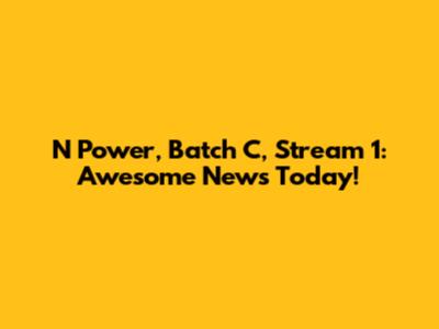 N Power, Batch C, Stream 1: Awesome News Today!