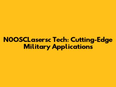 N0OSCLasersc Tech: Cutting-Edge Military Applications