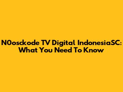 N0osckode TV Digital IndonesiaSC: What You Need To Know