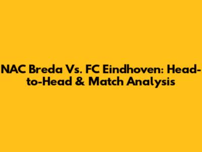 NAC Breda Vs. FC Eindhoven: Head-to-Head & Match Analysis