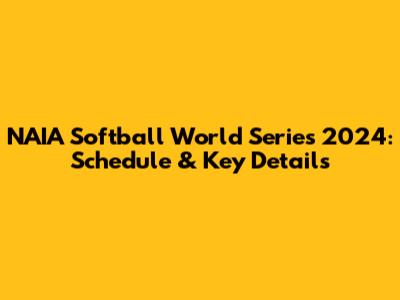 NAIA Softball World Series 2024: Schedule & Key Details