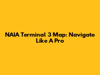 NAIA Terminal 3 Map: Navigate Like A Pro