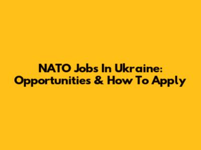 NATO Jobs In Ukraine: Opportunities & How To Apply