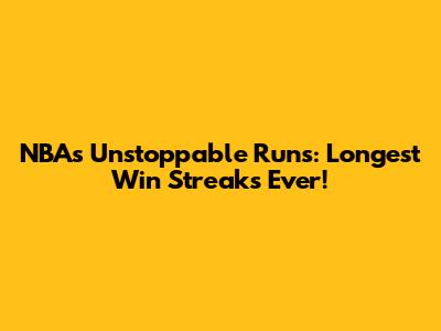NBA's Unstoppable Runs: Longest Win Streaks Ever!