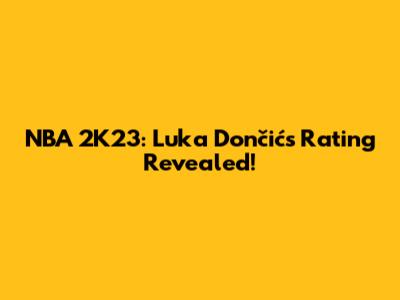 NBA 2K23: Luka Dončić's Rating Revealed!