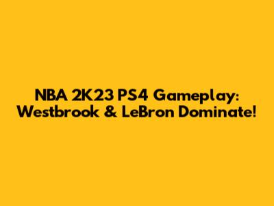 NBA 2K23 PS4 Gameplay: Westbrook & LeBron Dominate!