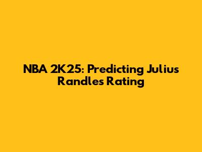 NBA 2K25: Predicting Julius Randle's Rating