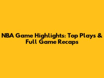 NBA Game Highlights: Top Plays & Full Game Recaps