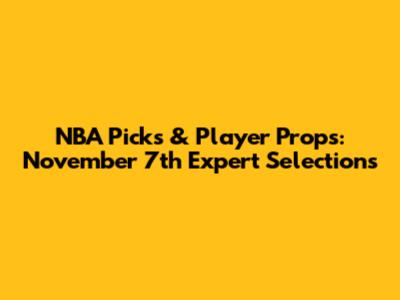 NBA Picks & Player Props: November 7th Expert Selections