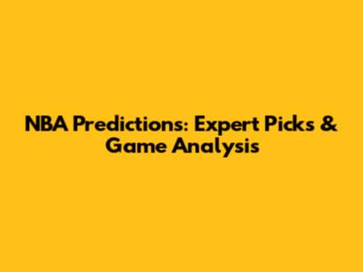 NBA Predictions: Expert Picks & Game Analysis