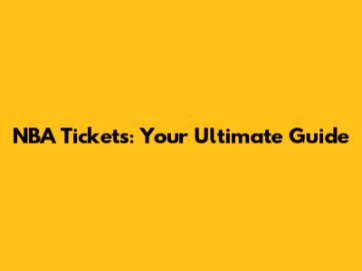 NBA Tickets: Your Ultimate Guide