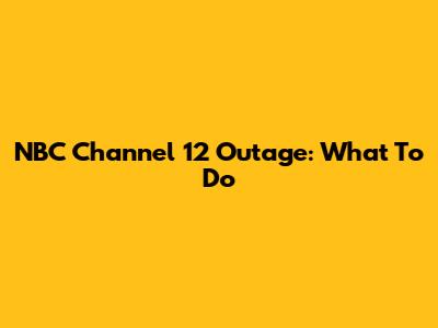NBC Channel 12 Outage: What To Do