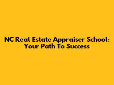 NC Real Estate Appraiser School: Your Path To Success