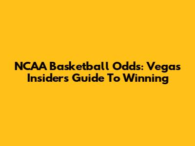 NCAA Basketball Odds: Vegas Insider's Guide To Winning