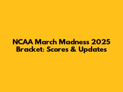 NCAA March Madness 2025 Bracket: Scores & Updates