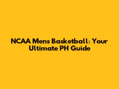 NCAA Men's Basketball: Your Ultimate PH Guide