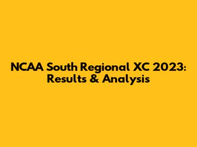 NCAA South Regional XC 2023: Results & Analysis