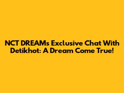 NCT DREAM's Exclusive Chat With Detikhot: A Dream Come True!