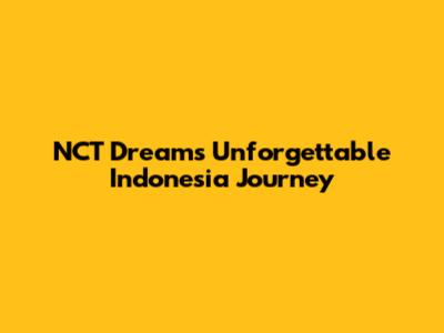 NCT Dream's Unforgettable Indonesia Journey