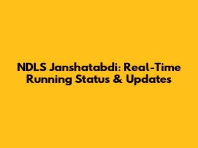 NDLS Janshatabdi: Real-Time Running Status & Updates