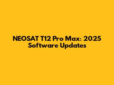 NEOSAT T12 Pro Max: 2025 Software Updates