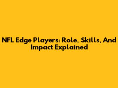 NFL Edge Players: Role, Skills, And Impact Explained