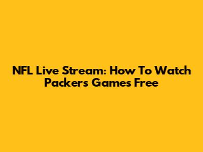 NFL Live Stream: How To Watch Packers Games Free