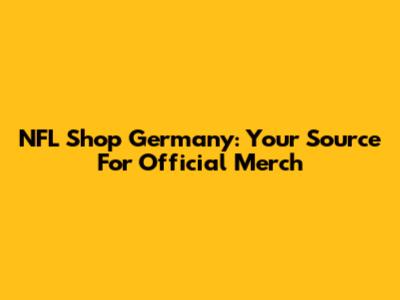 NFL Shop Germany: Your Source For Official Merch