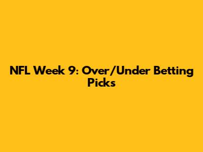 NFL Week 9: Over/Under Betting Picks