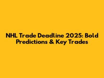 NHL Trade Deadline 2025: Bold Predictions & Key Trades