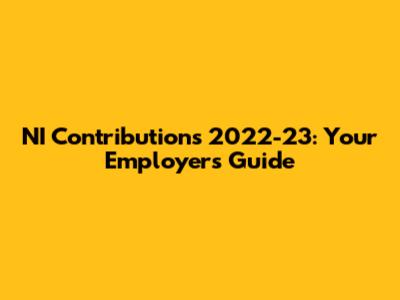 NI Contributions 2022-23: Your Employer's Guide